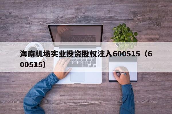 海南机场实业投资股权注入600515（600515）