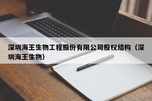 深圳海王生物工程股份有限公司股权结构（深圳海王生物）