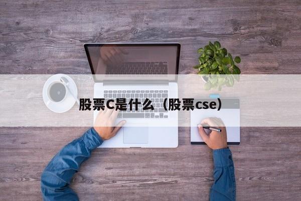 股票C是什么（股票cse）