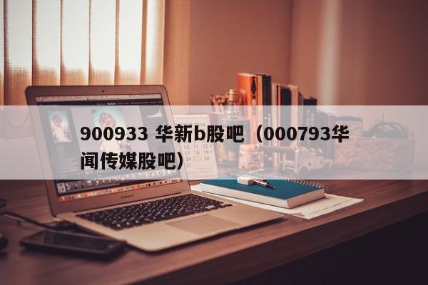 900933 华新b股吧（000793华闻传媒股吧）