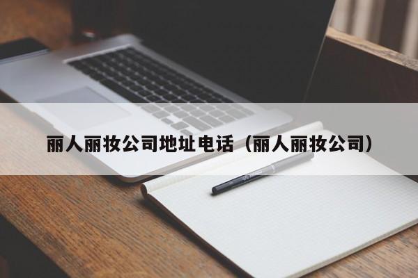 丽人丽妆公司地址电话（丽人丽妆公司）