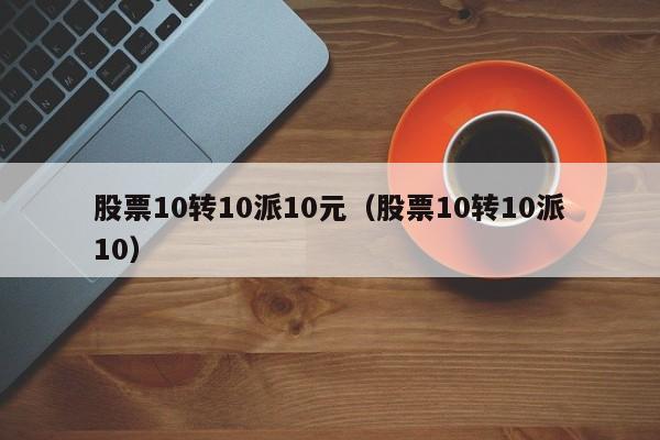 股票10转10派10元（股票10转10派10）