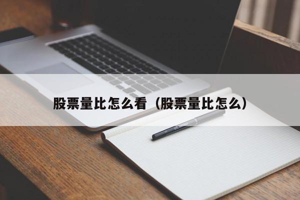 股票量比怎么看（股票量比怎么）