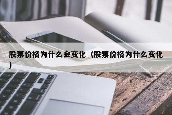 股票价格为什么会变化（股票价格为什么变化）