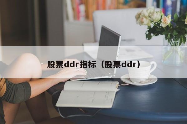 股票ddr指标（股票ddr）