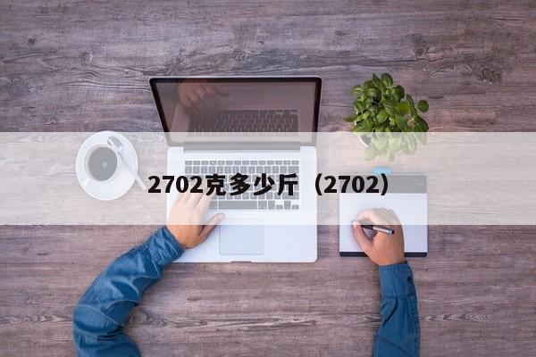 2702克多少斤（2702）