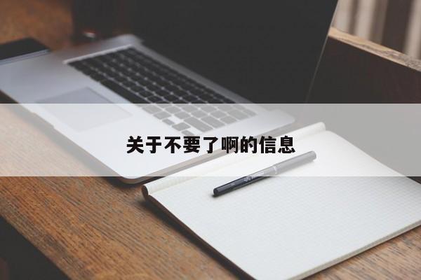 关于不要了啊的信息