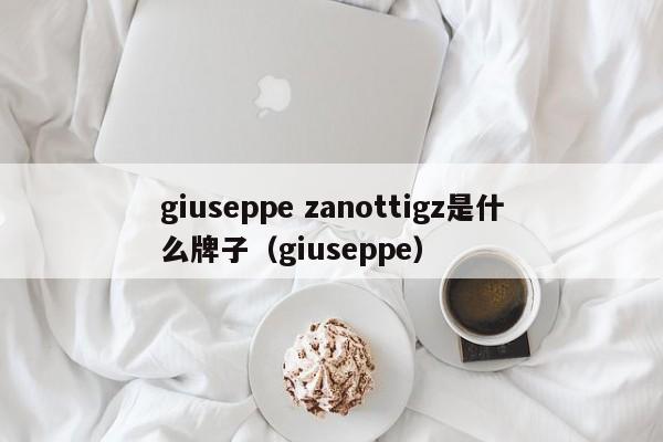 giuseppe zanottigz是什么牌子（giuseppe）