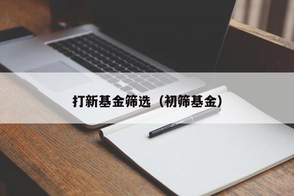 打新基金筛选（初筛基金）