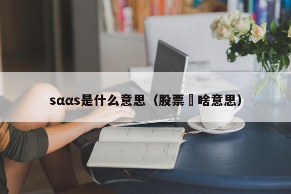 sααs是什么意思（股票丅啥意思）