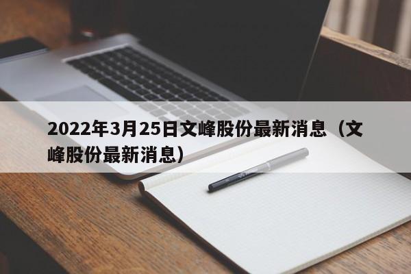 2022年3月25日文峰股份最新消息（文峰股份最新消息）